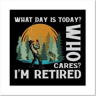 What Day Is Today Who Cares I'm Retired Fishing Posters and Art